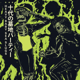 Heavy Baby Sea Slugs – “Teenage Graveyard Party”
