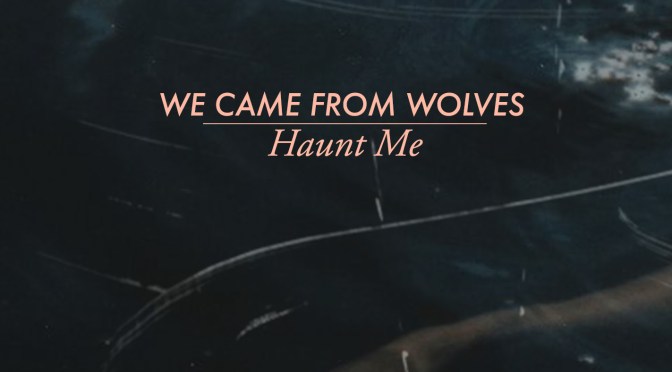 We Came From Wolves – Haunt Me + TOUR DATES