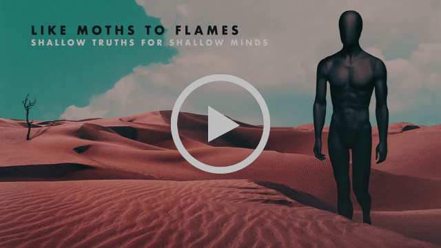 LIKE MOTHS TO FLAMES Premiere”SHALLOW TRUTHS FOR SHALLOW MINDS”