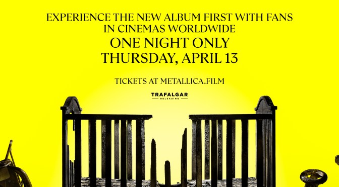 METALLICA ‘72 SEASONS GLOBAL PREMIERE’ COMING TO MOVIE THEATERS WORLDWIDE APRIL 13 FOR ONE NIGHT ONLY